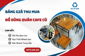 Bảng giá thu mua đồ dùng quán cafe cũ