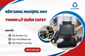 Nên sang nhượng hay thanh lý quán cafe?
