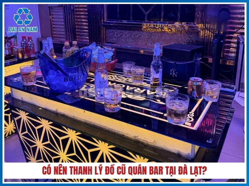 Có nên thanh lý đồ cũ quán bar tại Đà Lạt?