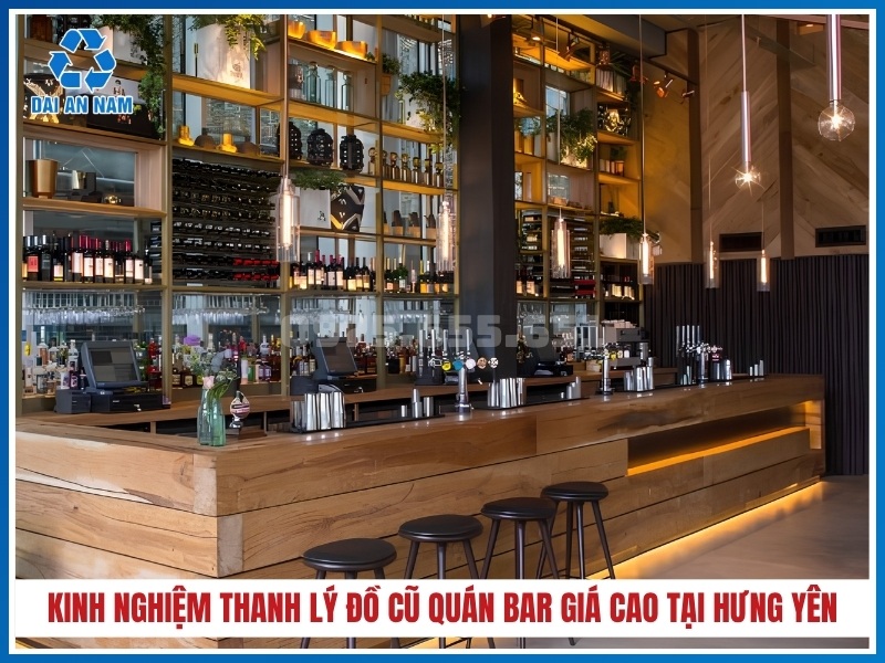 Kinh nghiệm thanh lý đồ cũ quán bar giá cao tại Hưng Yên