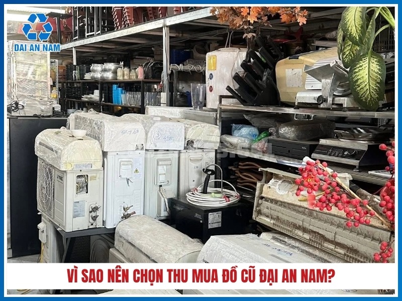 Vì sao nên chọn Thu Mua Đồ Cũ Đại An Nam?