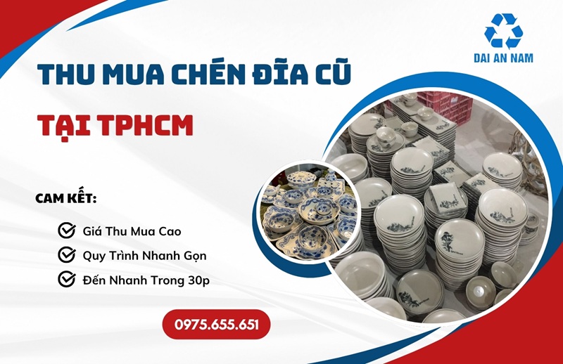 Thu mua chén đĩa cũ tại TPHCM Thu mua chén đĩa cũ tại TPHCM định giá NHANH tận nơi - Thu Mua Đồ Cũ Đại An Nam