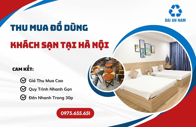 Thu mua đồ dùng khách sạn tại Hà Nội nhanh tận nơi GIÁ CAO - Thu Mua Đồ Cũ Đại An Nam