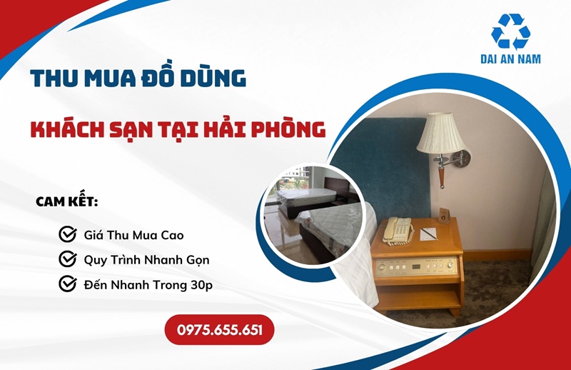 Thu mua đồ dùng khách sạn tại Hải Phòng GIÁ CAO uy tín - Thu Mua Đồ Cũ Đại An Nam