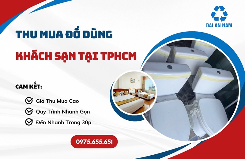 Thu mua đồ dùng khách sạn tại TPHCM GIÁ CAO tận nơi - Thu Mua Đồ Cũ Đại An Nam