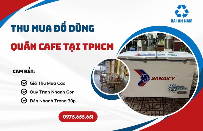 Thu mua đồ dùng quán cafe tại TPHCM trọn gói GIÁ CAO - Thu Mua Đồ Cũ Đại An Nam