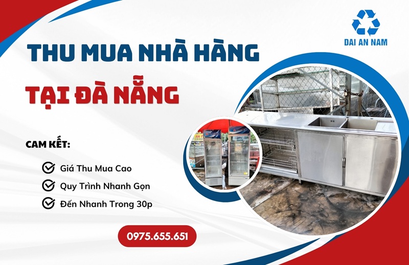 Thu mua nhà hàng tại Đà Nẵng trọn gói UY TÍN tận nơi - Thu Mua Đồ Cũ Đại An Nam