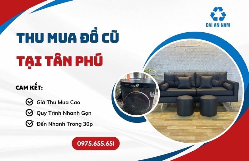 Thu mua đồ cũ tại Tân Phú uy tín GIÁ CAO tận nơi - Thu Mua Đồ Cũ Đại An Nam