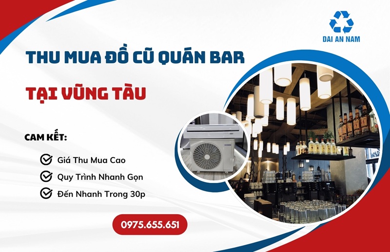 Thu mua đồ cũ quán bar tại Vũng Tàu GIÁ CAO tận nơi - Thu Mua Đồ Cũ Đại An Nam