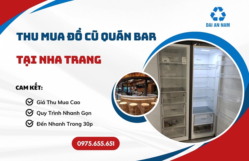 Thu mua đồ cũ quán bar tại Nha Trang uy tín thanh toán NGAY - Thu Mua Đồ Cũ Đại An Nam