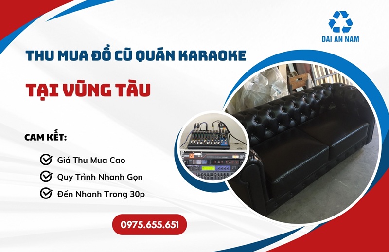 Thu mua đồ cũ quán karaoke tại Vũng Tàu uy tín TẬN NƠI - Thu Mua Đồ Cũ Đại An Nam