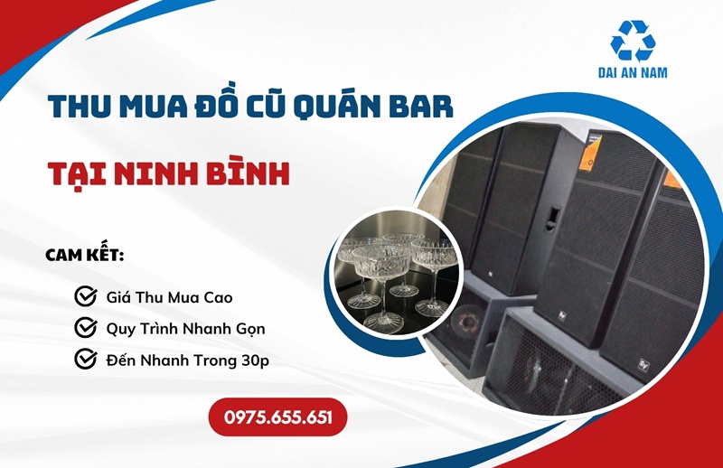 Thu mua đồ cũ quán bar tại Ninh Bình giá cao TẬN NƠI - Thu Mua Đồ Cũ Đại An Nam