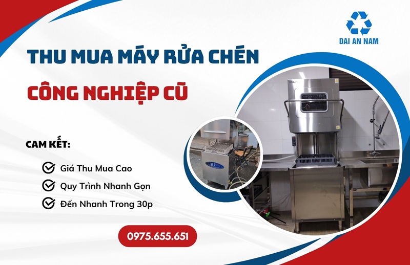 Thu mua máy rửa chén công nghiệp cũ GIÁ CAO tận nơi - Thu Mua Đồ Cũ Đại An Nam