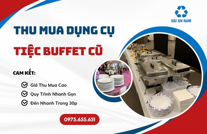 Thu mua dụng cụ tiệc buffet cũ giá cao TPHCM [BÁO GIÁ 2026] - Thu Mua Đồ Cũ Đại An Nam