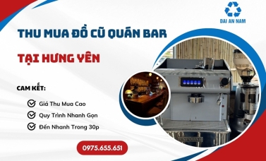 Thu mua đồ cũ quán bar tại Hưng Yên