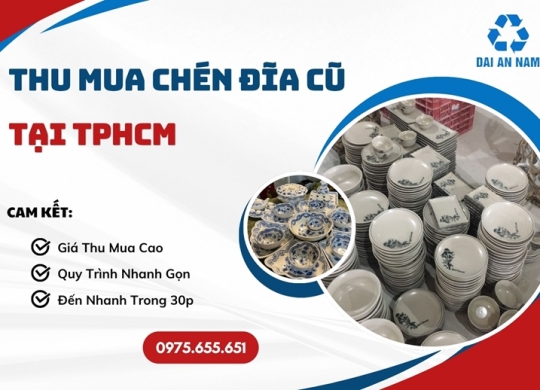 Thu mua chén đĩa cũ tại TPHCM